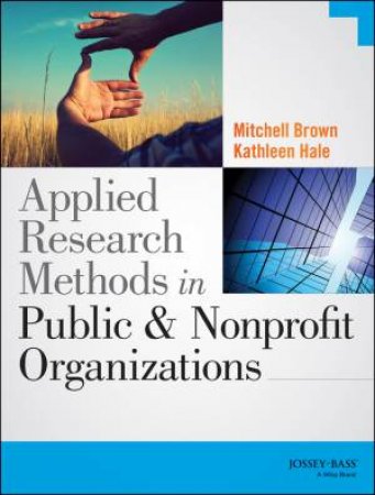 Applied Research Methods in Public and Nonprofit Organizations by Mitchell Brown & Kathleen Hale