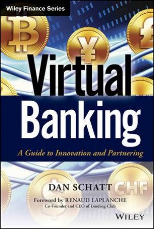Virtual Banking: A Guide to Innovation and Partnering by Dan Schatt