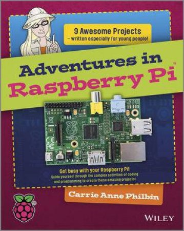 Adventures in Raspberry Pi by Carrie Anne Philbin