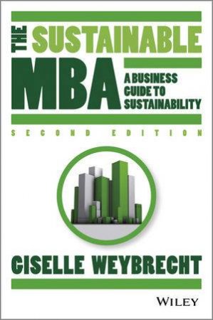The Sustainable MBA - the Manager's Guide to Green Business (Second Edition) by Giselle Weybrecht