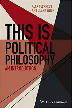This Is Political Philosophy by Alex Tuckness & Clark Wolf