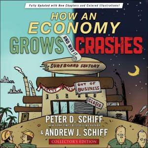 How an Economy Grows and Why It Crashes by Peter D. Schiff & Andrew J. Schiff