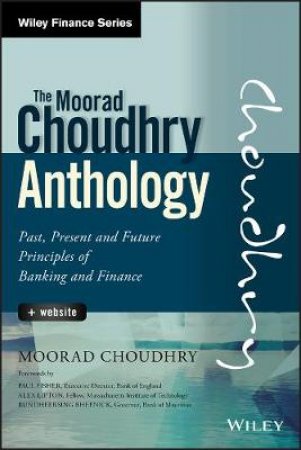 The Moorad Choudhry Anthology by Moorad Choudhry, Paul Fisher, Alex Lipton & Rundheersing Bheenick