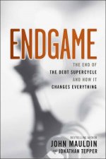 Endgame The End of the Debt SuperCycle and How It Changes Everything