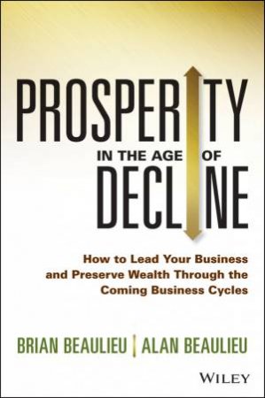 Prosperity in the Age of Decline by Brian Beaulieu & Alan Beaulieu
