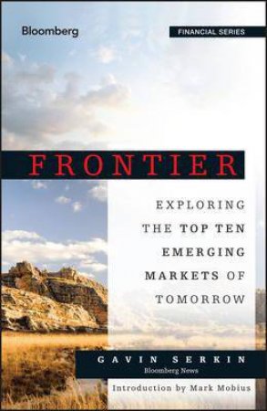 Frontier - Exploring the Top Ten Emerging Markets of Tomorrow by Gavin Serkin
