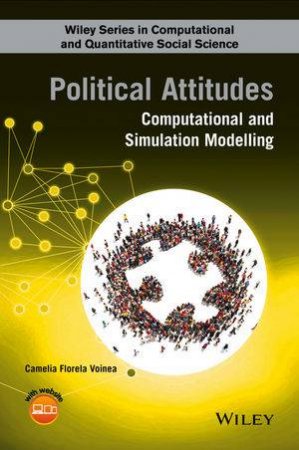 Political Attitudes: Computational And Simulation Modelling by Camelia F Voinea