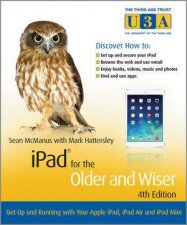 Ipad for the Older and Wiser Get Up and Running with Apple Ipad Ipad Air and Ipad Mini 4E