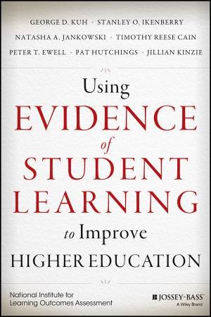 Using Evidence of Student Learning to Improve Higher Education by George D. Kuh & Stanley O. Ikenberry & Natasha Jan