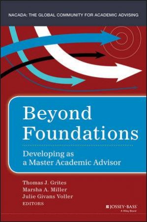 Beyond Foundations: Developing as a Master Academic Advisor by Thomas J. Grites & Marsha A. Miller & Julie G. Voler