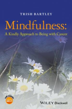 Mindfulness: A Kindly Approach To Being with Cancer by Trish Bartley