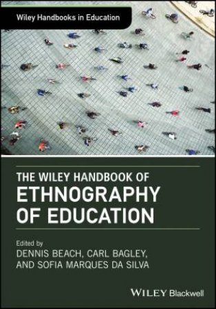 The Wiley Handbook Of Ethnography Of Education by Dennis Beach