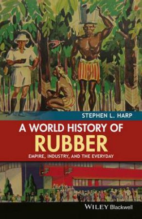 A World History of Rubber by Stephen L. Harp