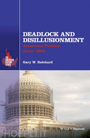 Deadlock And Disillusionment: American Politics Since 1968 by Gary W. Reichard