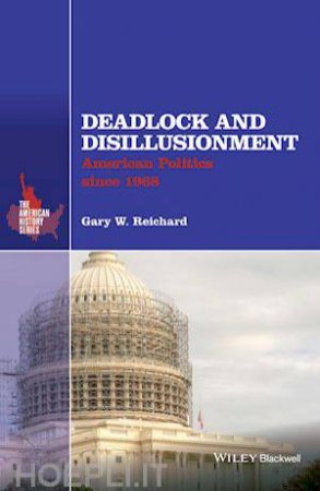 Deadlock And Disillusionment: : American Politics Since 1968 by Gary W. Reichard
