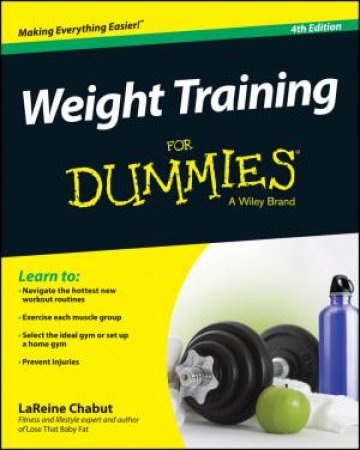 Weight Training for Dummies, 4th Ed by LaReine Chabut