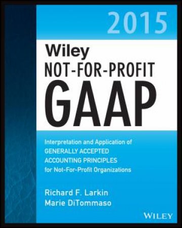 Wiley Not-For-Profit GAAP 2015 by Richard F. Larkin & Marie DiTommaso & Warren Ruppe
