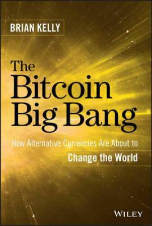The Bitcoin Big Bang by Brian Kelly