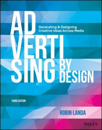 Advertising By Design: Generating And Designing Creative Ideas Across Media, Third Edition (3e) by Robin Landa