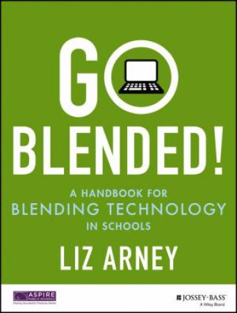 Go Blended! a Handbook for Blending Technology in Schools by Liz Arney
