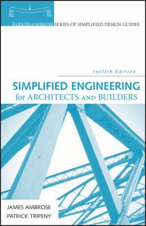 Simplified Engineering for Architects and Builders, 12th Edition by James Ambrose & Patrick Tripeny