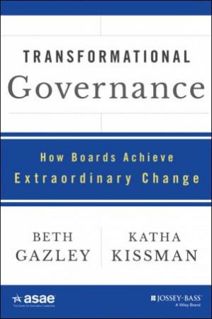 Transformational Governance: How Boards Achieve Extraordinary Change by Beth Gazley & Katha Kissman