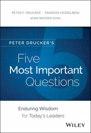 Peter Drucker's Five Most Important Questions by Peter F. Drucker & Joan Snyder Kuhl & Frances Hess