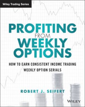 Profiting From Weekly Options by Robert J. Seifert