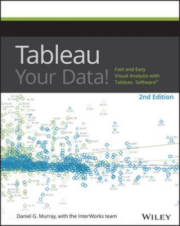 Tableau Your Data!  Fast and Easy Visual Analysis with Tableau Software - 2nd Edition by Dan Murray