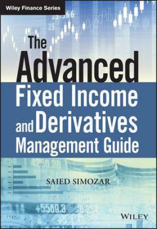 The Advanced Fixed Income and Derivatives Management Guide by Saied Simozar