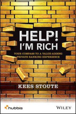 Help, I'm Rich! Your Compass to a Value-adding Private Banking Experience by Kees Stoute