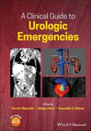 A Clinical Guide To Urologic Emergencies by Hunter Wessells & Shigeo Horie & Reynaldo G. Gómez