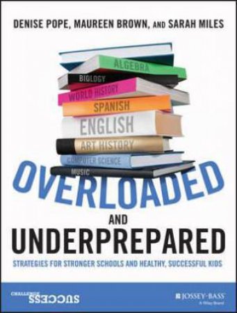 Overloaded and Underprepared by Denise C. Pope & Maureen R. Brown & Sarah B. Miles