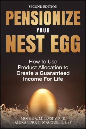Pensionize Your Nest Egg - 2nd Edition by Moshe A. Milevsky & Alexandra C. Macqueen