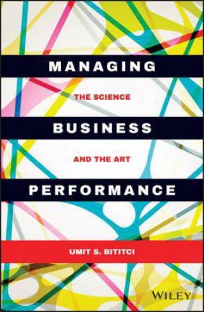Managing Business Performance: The Science and the Art by Umit S. Bititci