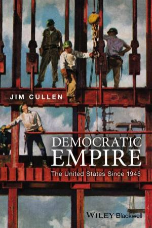 Democratic Empire: The United States Since 1945 by Jim Cullen