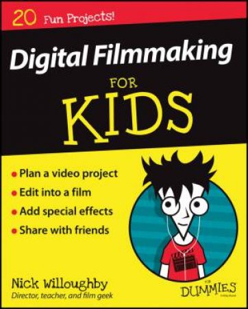 Digital Filmmaking for Kids for Dummies by Nick Willoughby
