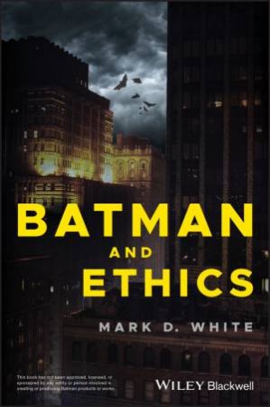 Batman And Ethics by Mark D. White