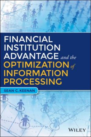 Financial Institution Advantage & the Optimization of Information Processing by Sean C. Keenan