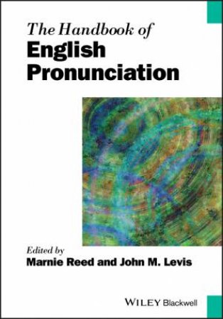 The Handbook Of English Pronunciation by Marnie Reed & John Levis