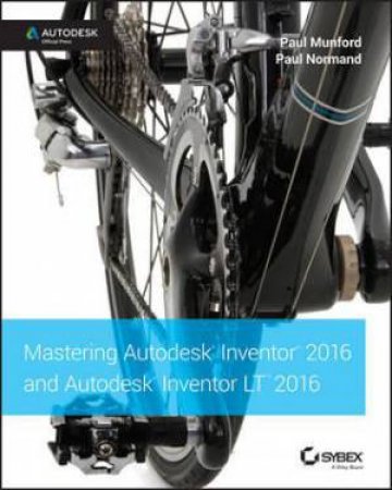 Mastering Autodesk Inventor 2016 and Autodesk Inventor LT 2016 by Paul Munford