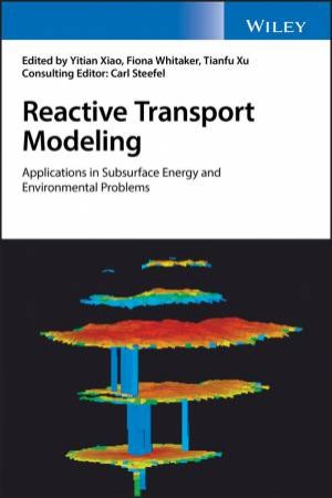 Reactive Transport Modeling: Applications In Subsurface Energy And Environmental Problems by Yitian Xiao & Fiona Whitaker, Tianfu Xu & Carl Steefel