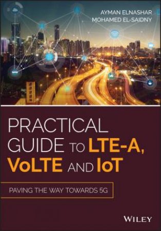 Practical Guide To LTE-A, Volte And Iot by Ayman ElNashar & Mohamed A. El-saidny