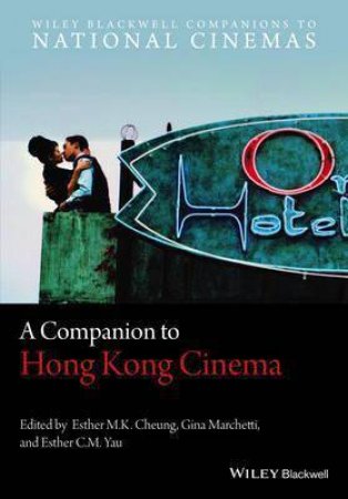 A Companion To Hong Kong Cinema by Esther M. K. Cheung & Gina Marchetti & Esther C. M. Yau