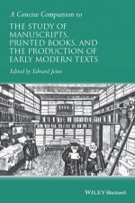 A Concise Companion To The Study Of Manuscripts Printed Books And The Production Of Early Modern Texts