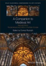 A Companion To Medieval Art Romanesque And Gothic In Northern Europe 2nd Ed