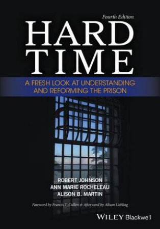 Hard Time: A Fresh Look At Understanding And Reforming The Prison - 4th Ed by Robert Johnson & Ann Marie Rocheleau & Alison B. Martin & Francis T. Cullen & Alison Liebling