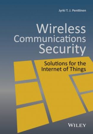 Wireless Communications Security: Solutions For The Internet Of Things by Jyrki T. J. Penttinen