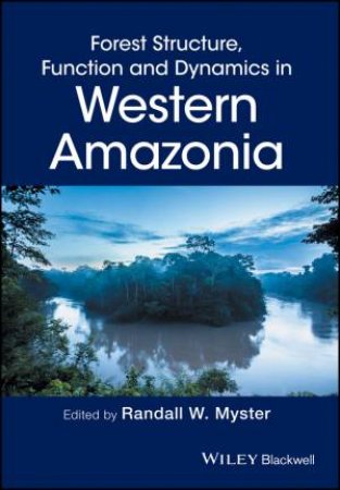 Forest Structure, Function And Dynamics In Western Amazonia by Randall W. Myster