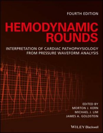 Hemodynamic Rounds: Interpretation Of Cardiac Pathophysiology From Pressure Waveform Analysis 4th Ed by Morton J. Kern